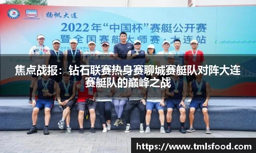 焦点战报：钻石联赛热身赛聊城赛艇队对阵大连赛艇队的巅峰之战