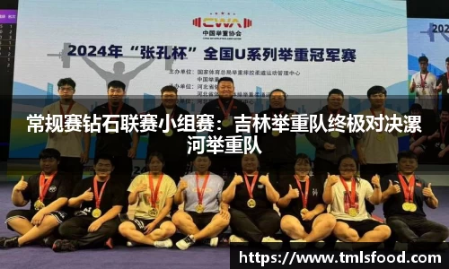 常规赛钻石联赛小组赛：吉林举重队终极对决漯河举重队