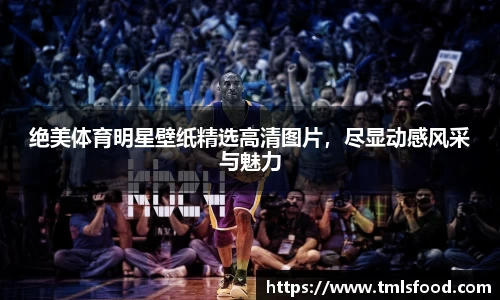 绝美体育明星壁纸精选高清图片，尽显动感风采与魅力