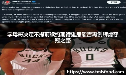 字母哥决定不提前续约期待雄鹿能否再创辉煌夺冠之路
